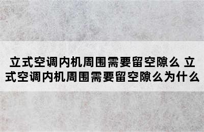 立式空调内机周围需要留空隙么 立式空调内机周围需要留空隙么为什么